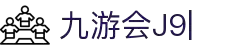 九游·会 (J9.com)集团官网-真人游戏第一品牌